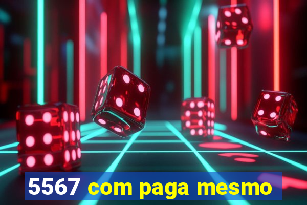 5567 com paga mesmo